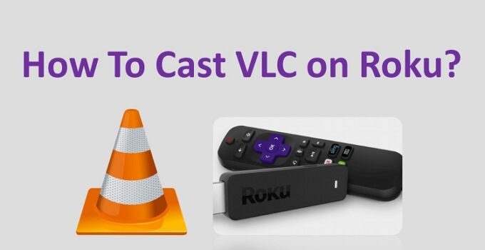 How to Cast VLC on Roku (Easy Methods)