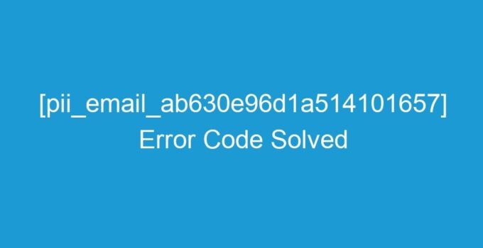 What is [pii_email_ab630e96d1a514101657] And How To Solve It