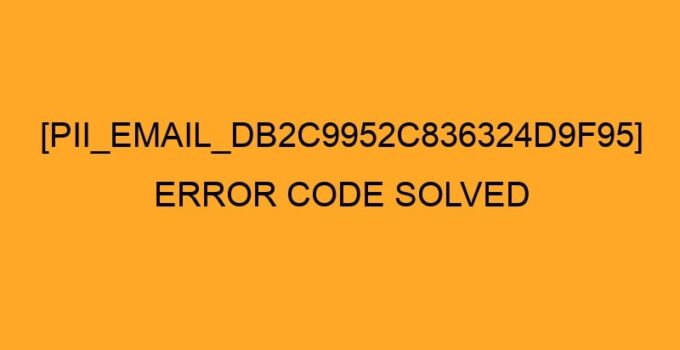 Solved [pii_email_db2c9952c836324d9f95] Error Code