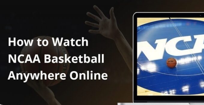 Best Methods to Watch the NCAA Basketball Games Online In 2022